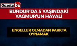 Burdur’da 5 Yaşındaki Yağmur’un Hayali: Engeller Olmadan Parkta Oynamak
