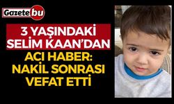 3 Yaşındaki Selim Kaan’dan Acı Haber: Nakil Sonrası Vefat Etti