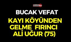 VEFAT Kayı Köyünden Fırıncı *Ali Uğur (75)*