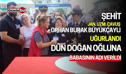 Şehit Orhan Burak Büyükçaylı Uğurlandı; Dün Doğan Oğluna Babasının Adı Verildi