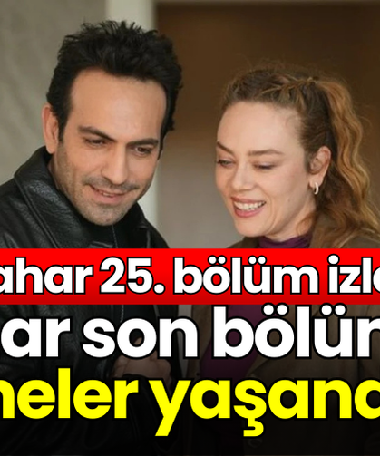 Bahar 25. bölüm izle! Bahar son bölümde neler yaşandı