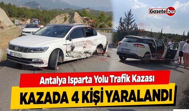 Antalya Isparta Yolu Trafik Kazası: 4 Yaralı