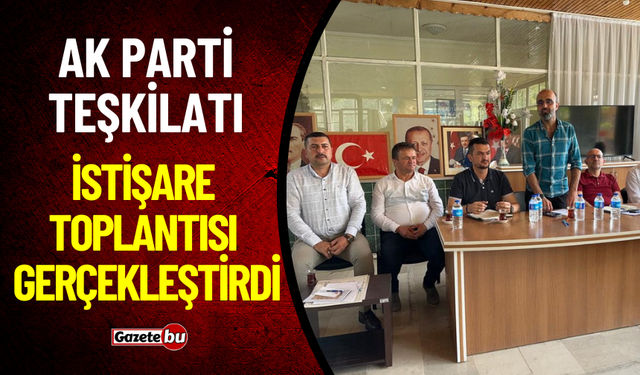 AK Parti Teşkilatı İstişare Toplantısı Gerçekleştirdi
