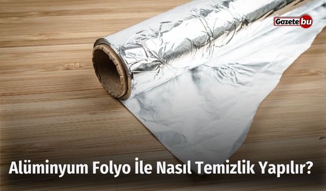 Alüminyum Folyo İle Nasıl Temizlik Yapılır?