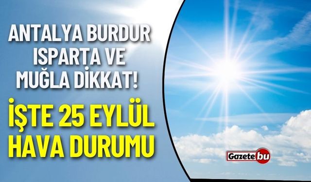 Burdur , Isparta, Antalya Bugün Hava Nasıl Olacak ! İşte 25 Eylül hava durumu