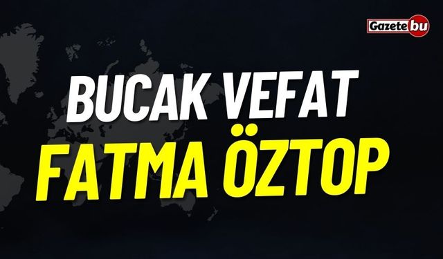 Bucak Vefat İlanı: Fatma Öztop Vefat Etmiştir