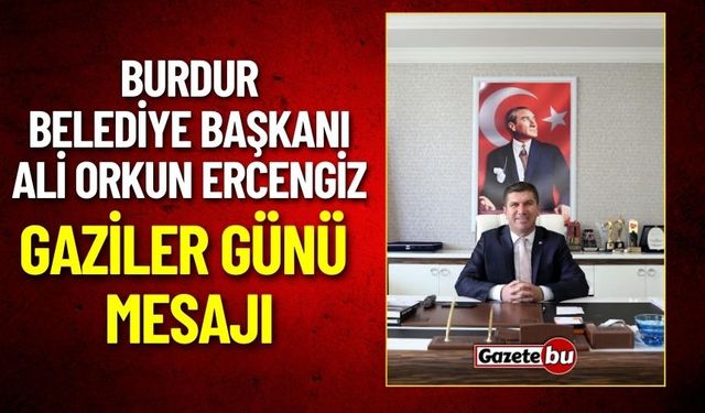 Burdur Belediye Başkanı Ali Orkun Ercengiz, 19 Eylül Gaziler Günü nedeniyle mesaj yayımladı