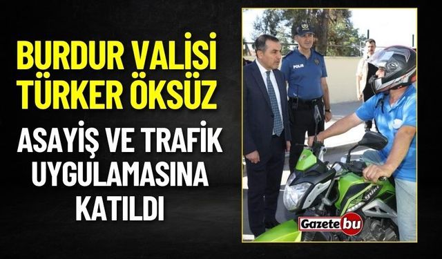 Burdur Valisi Türker Öksüz Asayiş Ve Trafik Uygulamasına Katıldı
