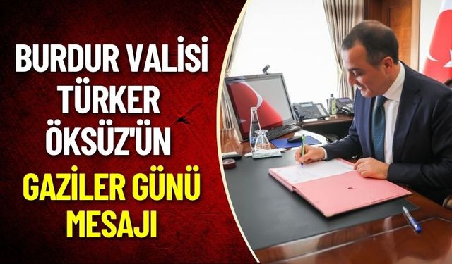 Burdur Valisi Türker Öksüz Gaziler Günü Dolayısıyla Yayımladığı Mesaj