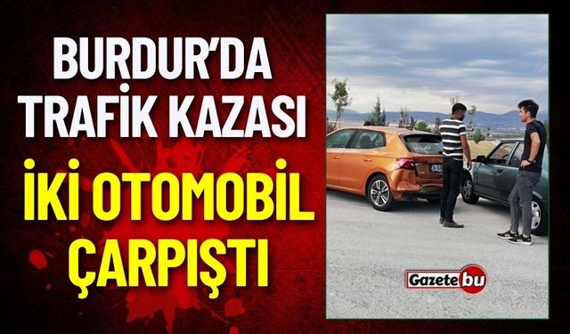 Burdur-ısparta Karayolunda İki Otomobil Çarpıştı: 1 Kişi Yaralandı