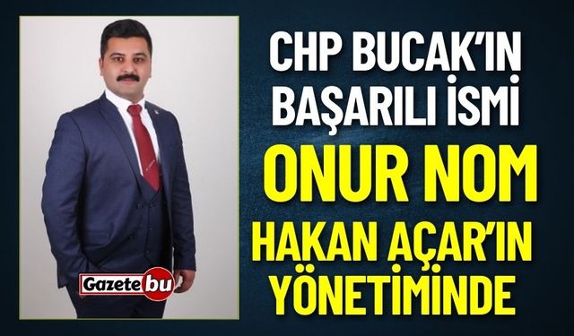 CHP Bucak’ın Başarılı İsmi  Onur Nom Hakan Acar’ın Yönetiminde