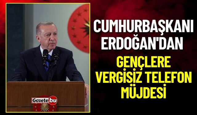 Cumhurbaşkanı Erdoğan'dan Gençlere Vergisiz Telefon Müjdesi