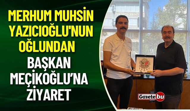 Merhum Muhsin Yazıcıoğlu'nun Oğlundan Başkan Meçikoğlu’na Ziyaret