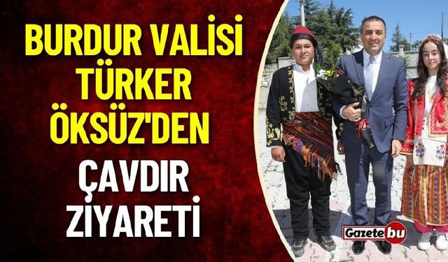 Burdur Valisi Öksüz'den Çavdır Ziyareti
