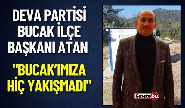 DEVA Partisi İlçe Başkanı Atan "Bucak’ımıza Hiç Yakışmadı"