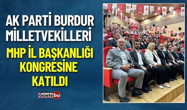 AK Parti Burdur Milletvekilleri MHP İl Başkanlığı Kongresine Katıldı