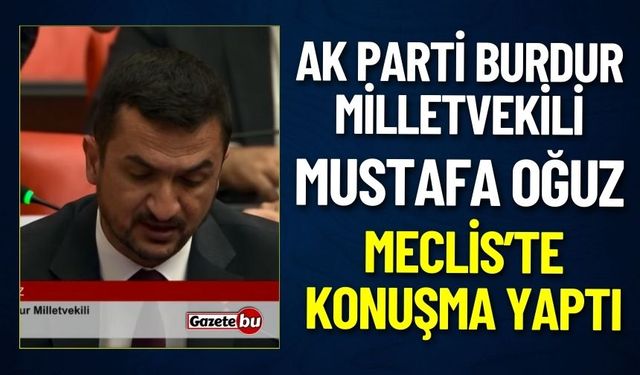 AK Parti Burdur Milletvekili Mustafa Oğuz Meclis'te Konuşma Yaptı