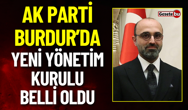 AK Parti Burdur'da Yeni Yönetim Kurulu Belli Oldu