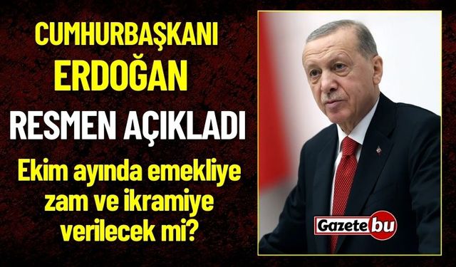 Cumhurbaşkanı Erdoğan Resmen Açıkladı: Ekim Ayında Emekliye Zam Ve İkramiye Verilecek Mi?