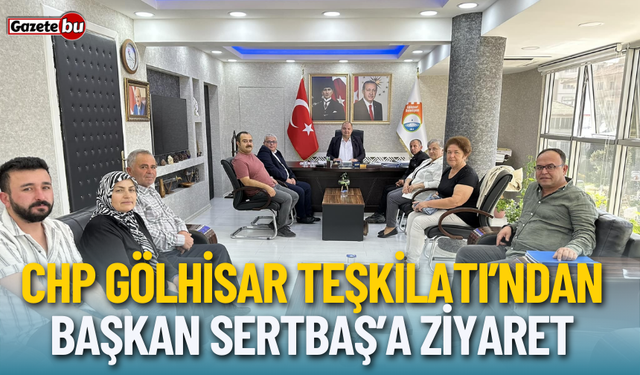 CHP Gölhisar Teşkilatı'ndan Başkan Sertbaş'a Ziyaret