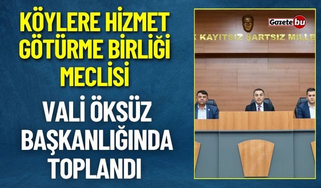 Köylere Hizmet Götürme Birliği Meclisi Vali Öksüz Başkanlığında Toplandı