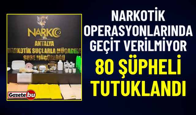 Narkotik Operasyonlarında 80 Şüpheli Tutuklandı