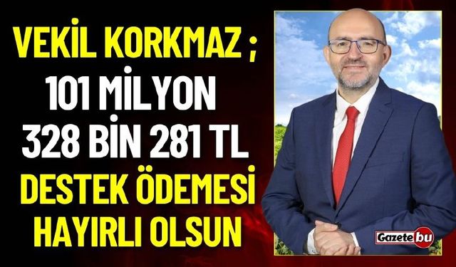 Vekil Korkmaz: 101 Milyon 328 Bin 281 TL Destek Ödemesi