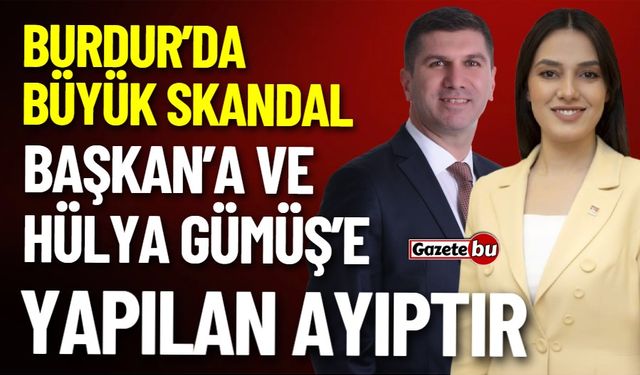 Burdur'da Büyük Skandal : Başkan'a Ve Hülya Gümüş'e Yapılan Ayıptır