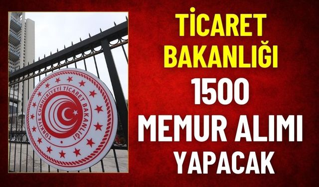 Ticaret Bakanlığı 1500 Memur Alımı Gerçekleştirecek