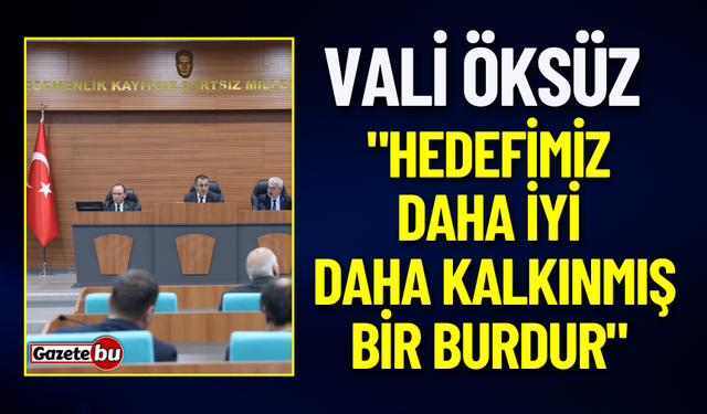 Vali Öksüz "Hedefimiz Daha İyi, Daha Kalkınmış Bir Burdur"