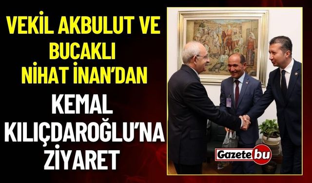 Vekil Akbulut ve Bucaklı Nihat İnan'dan Kemal Kılıçdaroğlu'na Ziyaret