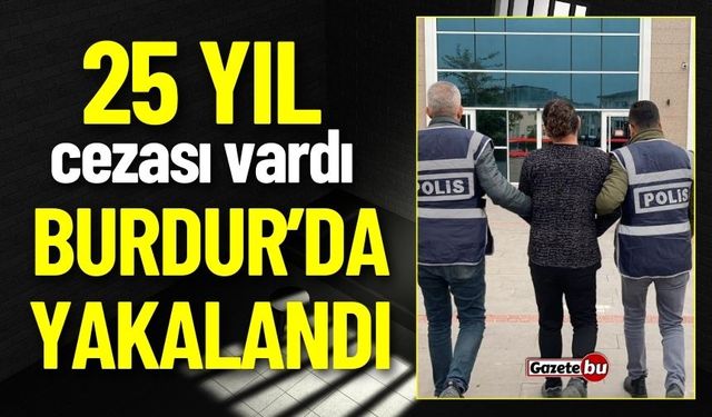Burdur'da 25 Yıl Cezası Bulunan Zanlı Yakalandı