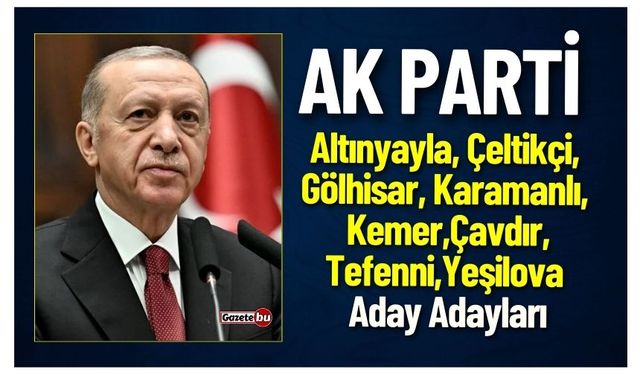 AK Parti Altınyayla, Çeltikçi, Gölhisar, Karamanlı, Kemer, Çavdır,Tefenni Belediye Aday Adayları