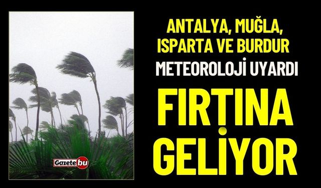 Antalya, Muğla, Isparta ve Burdur'da Fırtına Uyarısı