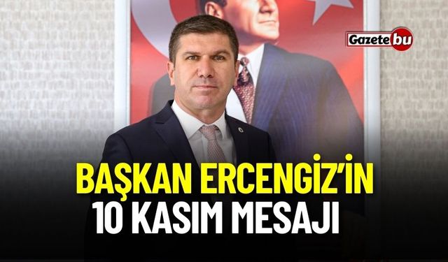 Başkan Ercengiz'in 10 Kasım Mesajı