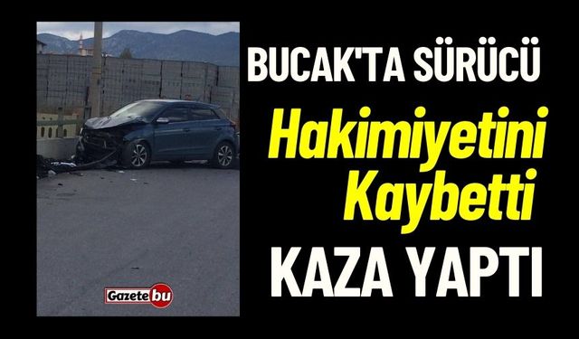 Bucak'ta Sürücü Hakimiyetini Kaybetti Kaza Yaptı
