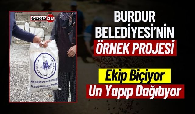 Burdur Belediyesi'nin Örnek Projesi: Ekip Biçiyor, Un Yapıp Dağıtıyor