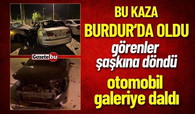 Burdur'da Korkunç Kaza: Araçla Çarpıştı Galeriye Daldı