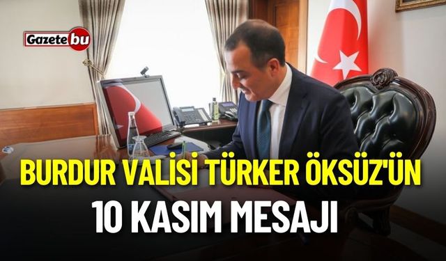 Burdur Valisi Türker Öksüz'ün 10 Kasım Mesajı