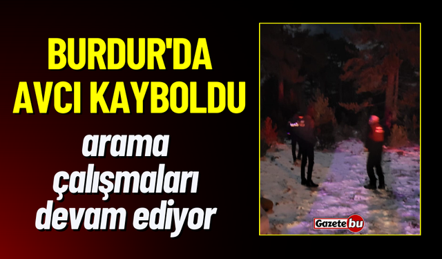 Burdur'da Avcı Kayboldu: Arama Çalışmaları Devam Ediyor