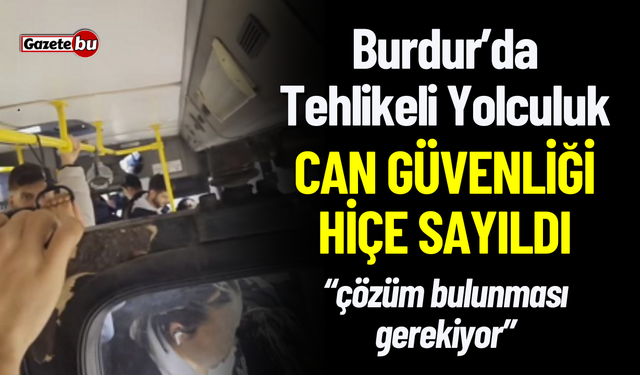 Burdur'da Tehlikeli Yolculuk: Can Güvenliği Hiçe Sayıldı