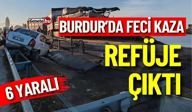 Burdur'da Feci Kaza: Otomobil Refüje Çıktı 6 Yaralı Var