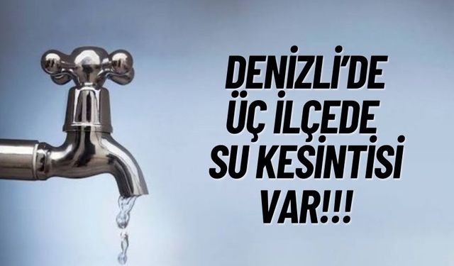 Denizli'nin 3 İlçesinde Bugün Su Kesintisi Yaşanacak