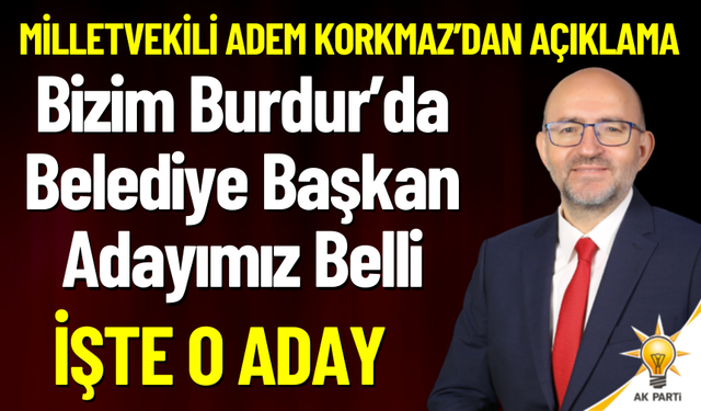 Milletvekili Korkmaz "Burdur'da Belediye Başkan Adayımız Belli"