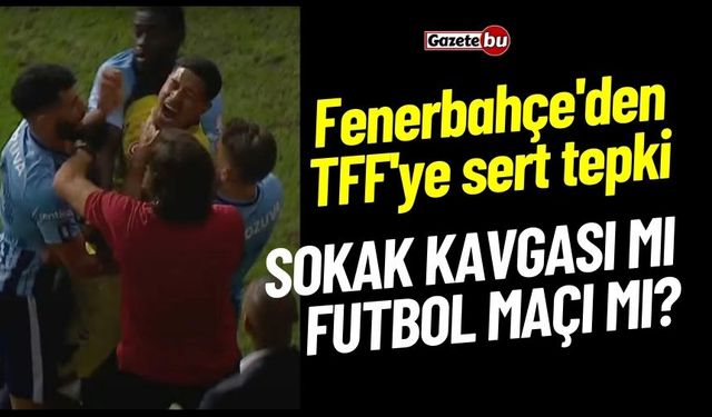 Fenerbahçe'den Sert Tepki - SOKAK KAVGASI MI FUTBOL MAÇI MI?