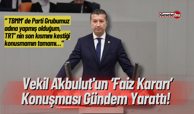 Vekil Akbulut'un Faiz Kararı Konuşması Gündem Yarattı!