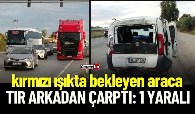 Kırmızı Işıkta Bekleyen Araca Tır Arkadan Çarptı: 1 Yaralı