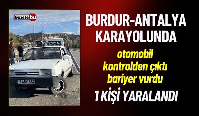 Burdur-Antalya Karayolunda Trafik Kazası: 1 Yaralı