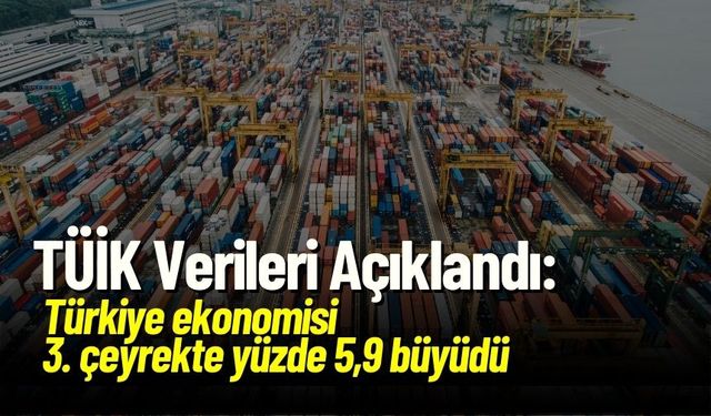 TÜİK Açıkladı: Türkiye ekonomisi 3. çeyrekte yüzde 5,9 büyüdü