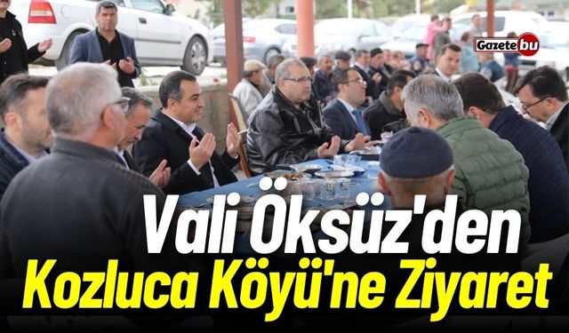 Vali Öksüz'den Kozluca Köyü'ne Ziyaret